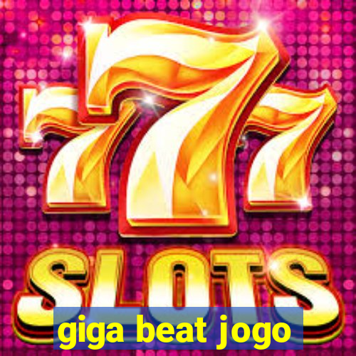 giga beat jogo